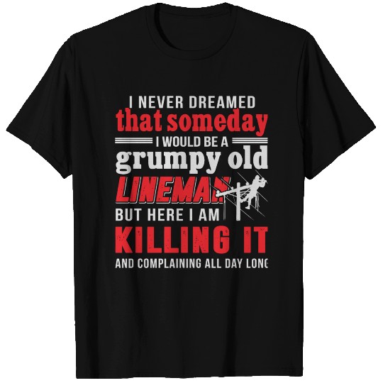 Old Lineman - I Would Be A Grumpy Old Lineman T T Shirts