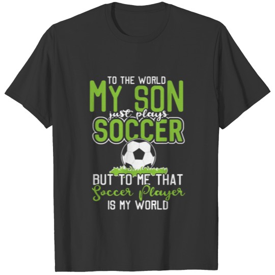 To the world my son just plays soccer T-shirt