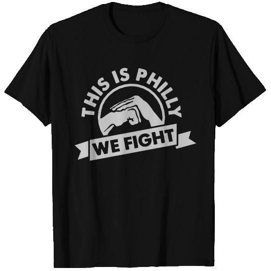 Philadelphia - This Is Philly - WE FIGHT! T Shirts