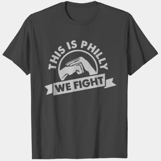 Philadelphia - This Is Philly - WE FIGHT! T Shirts
