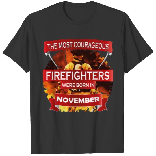 Most corageous firefighters born NOVEMBER fire Dep T-shirt