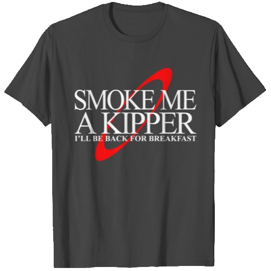 Kipper - Smoke Me A Kipper I'll Be Back For Brea T Shirts