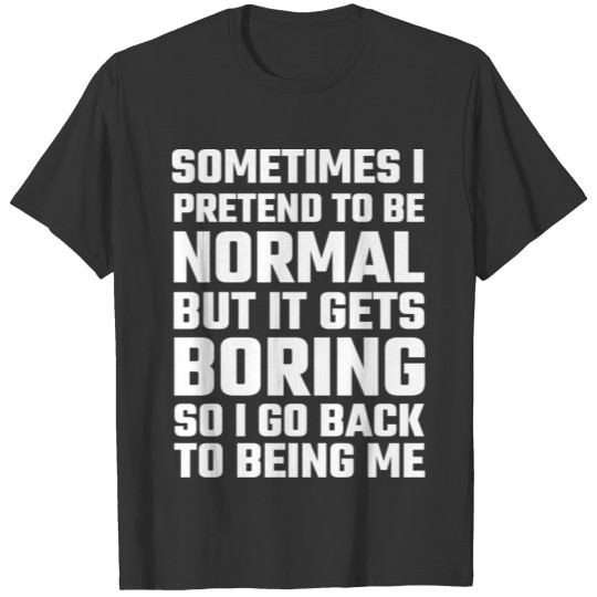 Boring - Sometimes I Pretend To Be Normal T-shirt
