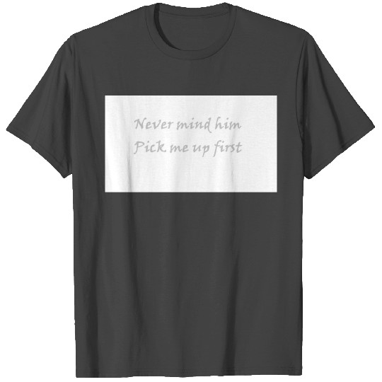 nevermind him T Shirts