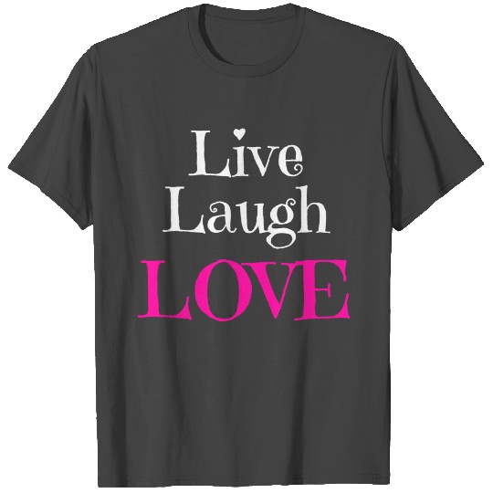Live Love Laugh T Shirts