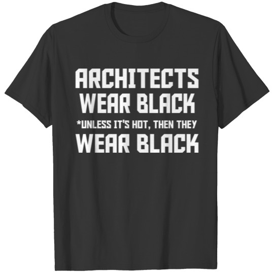 Architect - architects wear black unless its hot T-shirt