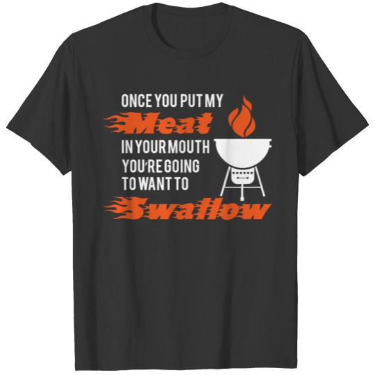 Swallow - once you put my meat in your mouth you T-shirt