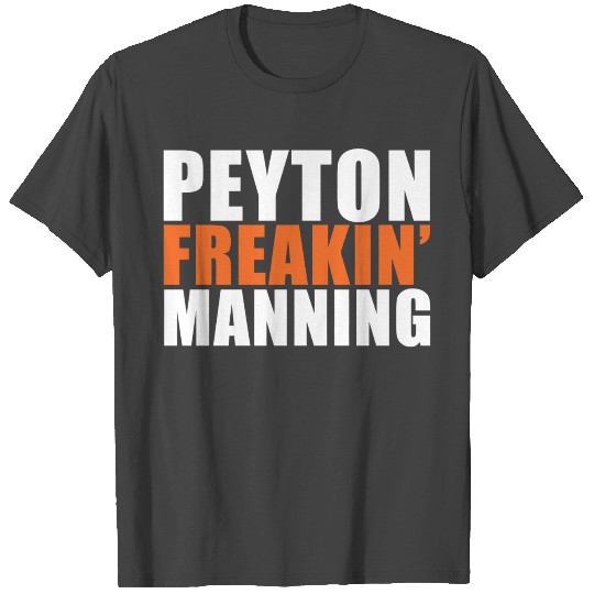 Peyton manning peyton freaking manning T Shirts
