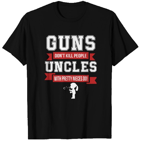 Uncle - Guns Don't Kill People Uncles With Prett T Shirts