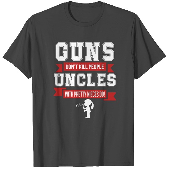 Uncle - Guns Don't Kill People Uncles With Prett T Shirts