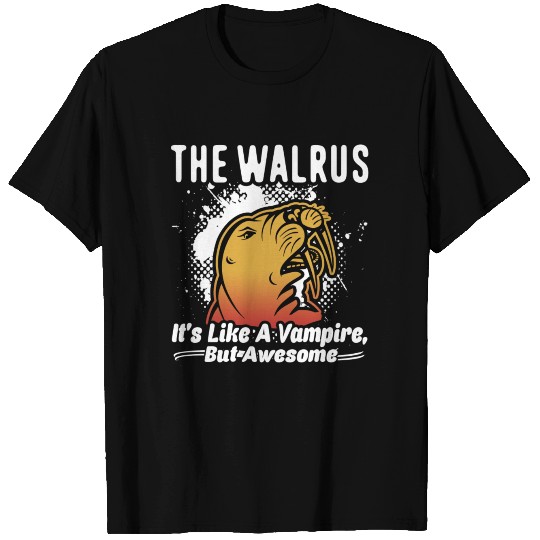The Walrus it's Like A Vampire But Awesome T Shirts