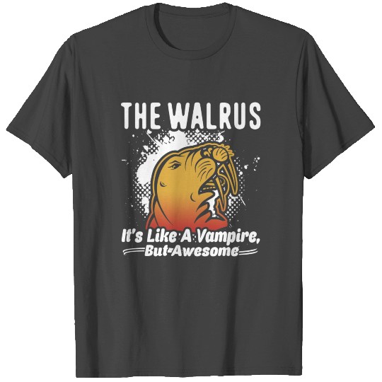 The Walrus it's Like A Vampire But Awesome T Shirts