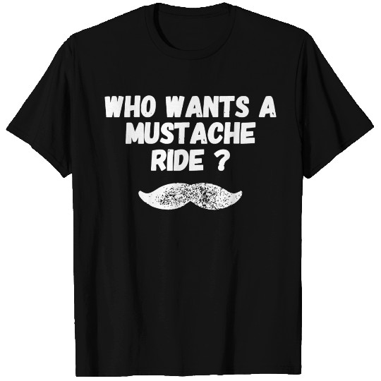 Mustache - Who wants a mustache ride T Shirts