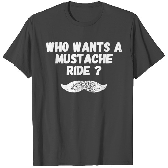 Mustache - Who wants a mustache ride T Shirts