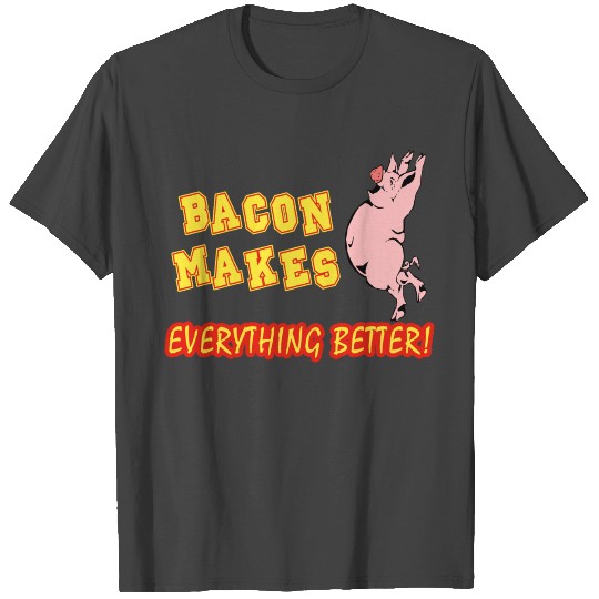 Bacon - Bacon Makes Everything Better T Shirts