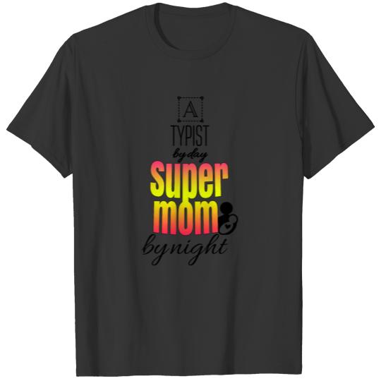 Typist by day and super mom by night T-shirt