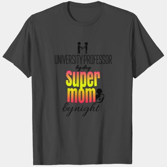 University professor by day and super mom by night T Shirts