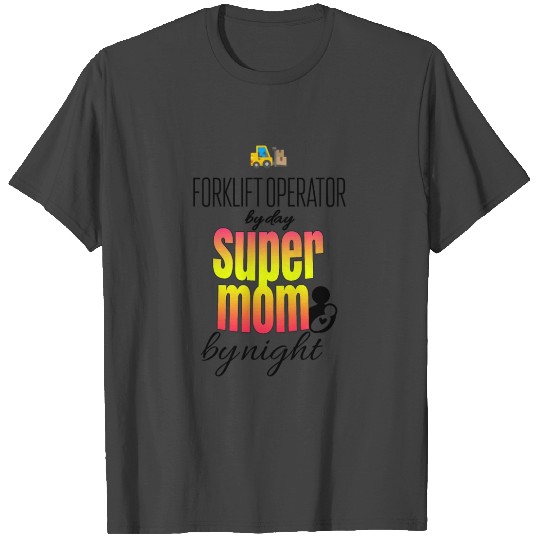 Forklift operator by day and super mom by night T Shirts