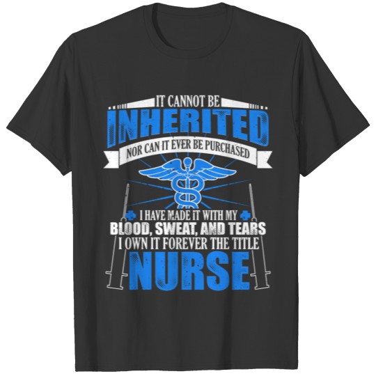 Gift Shirt For Nurse: A Title Can't Be Inherited T-shirt