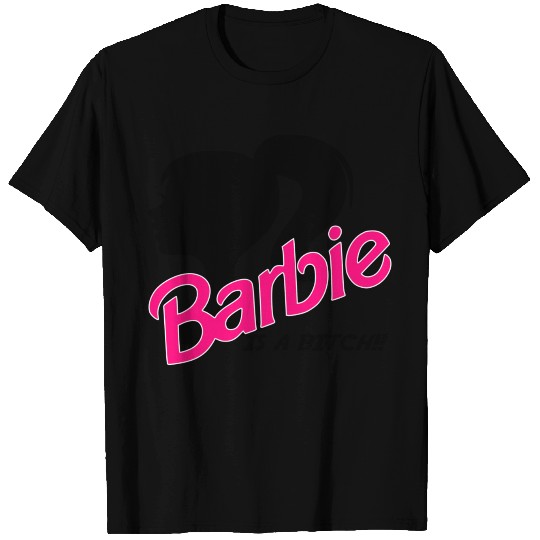 BARBIE-IS A BITCH!! T Shirts