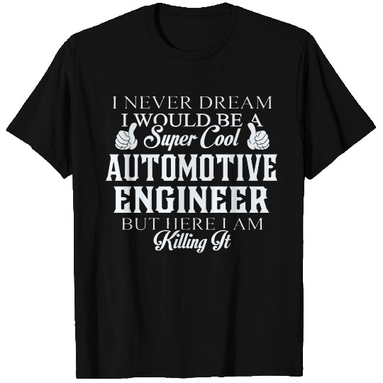 Automotive engineer - Dreamed would be super coo T Shirts