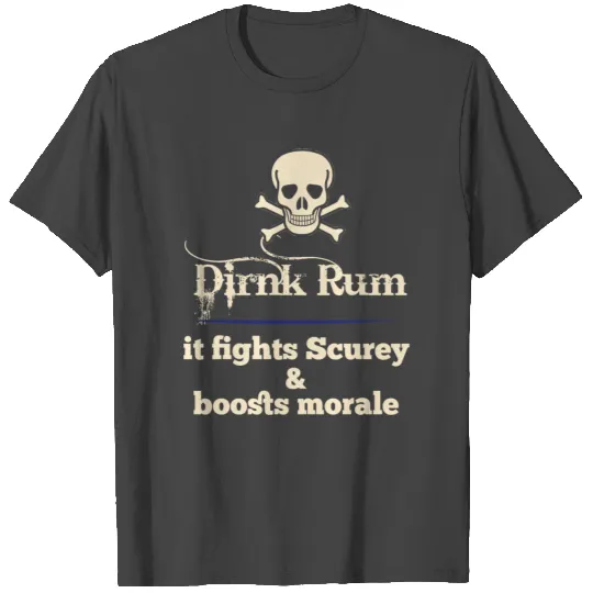 RUM - DRINK RUM IT FIGHTS SCUREY & BOOSTS MORALE T Shirts