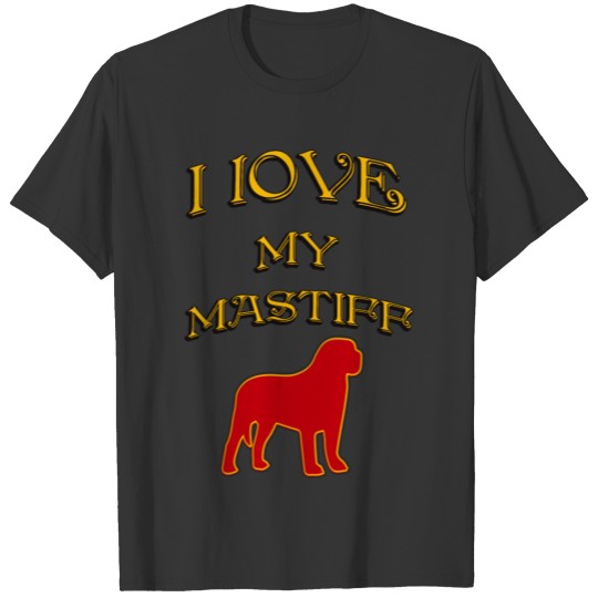 I LOVE MY DOG Mastiff T Shirts