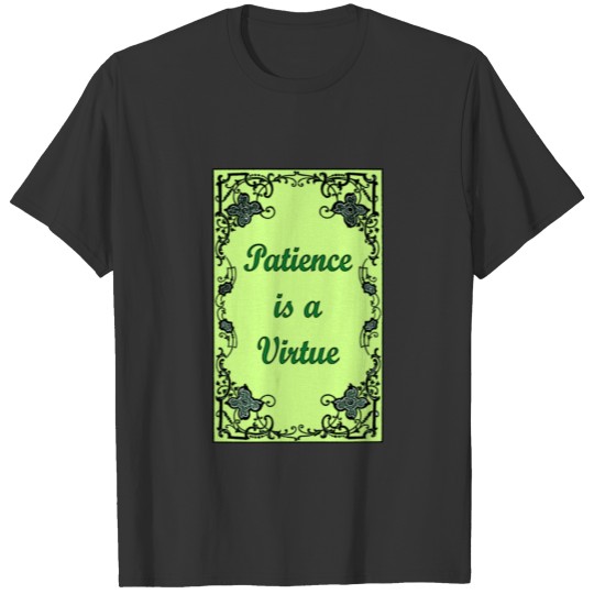 Patience is a virtue 1 T-shirt