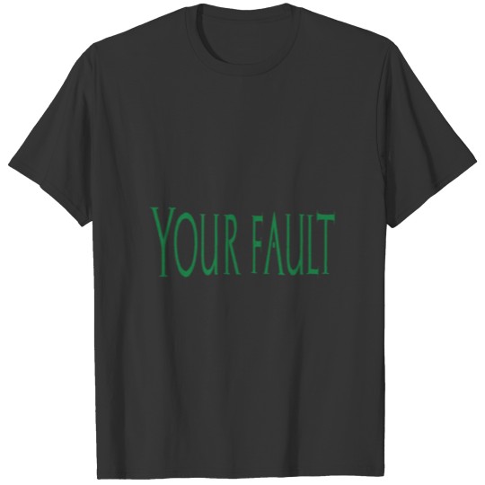 your fault T-shirt