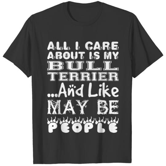 All Care About Bull Terrier Like Maybe 3 People T Shirts