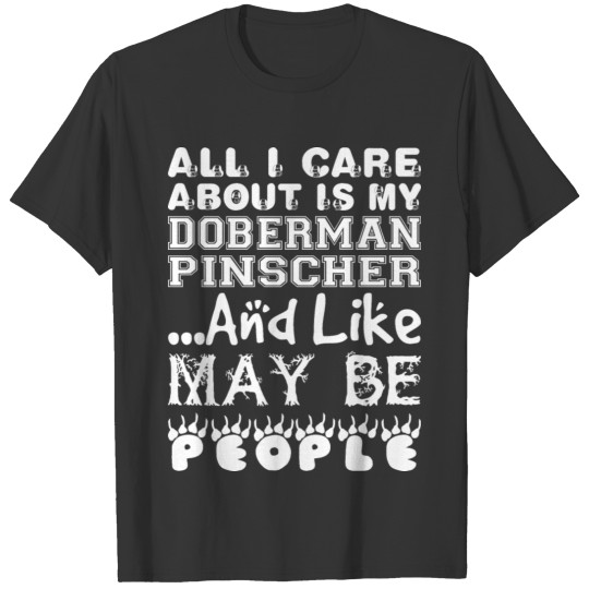 All Care About Doberman Pinscher Maybe 3 People T Shirts