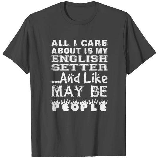 All Care About English Setter Like Maybe 3 People T Shirts