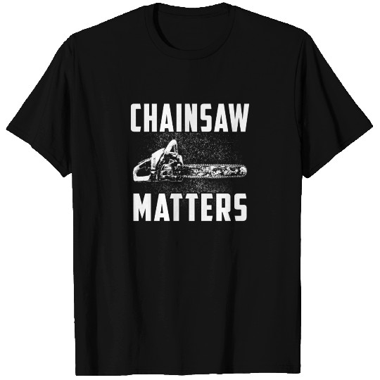 Chainsaw matters T Shirts