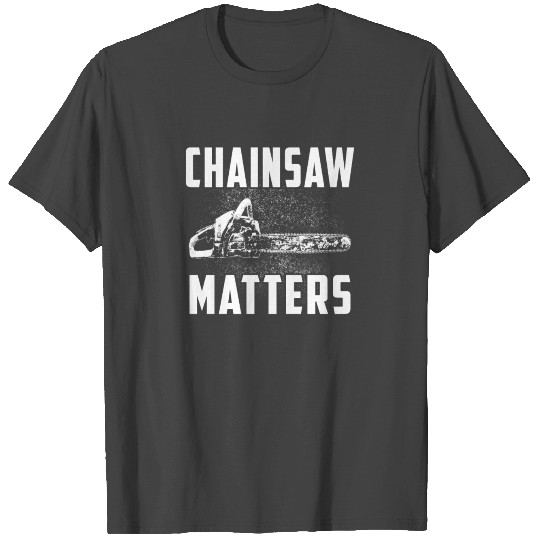 Chainsaw matters T Shirts