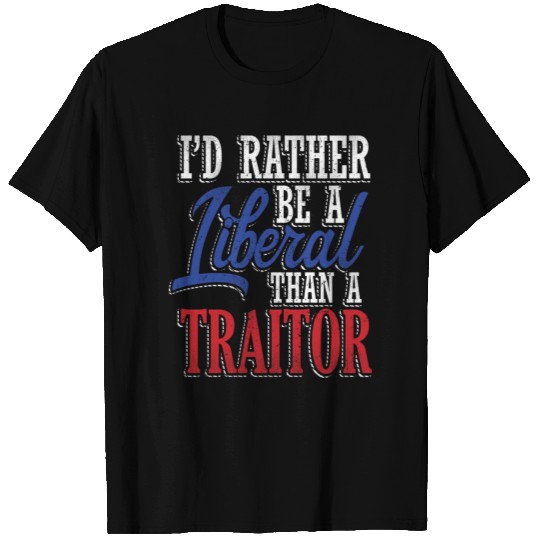 Rather Liberal Than Traitor T Shirts