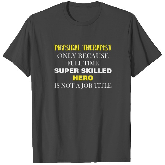 Physical Therapist - Physical Therapist only T Shirts