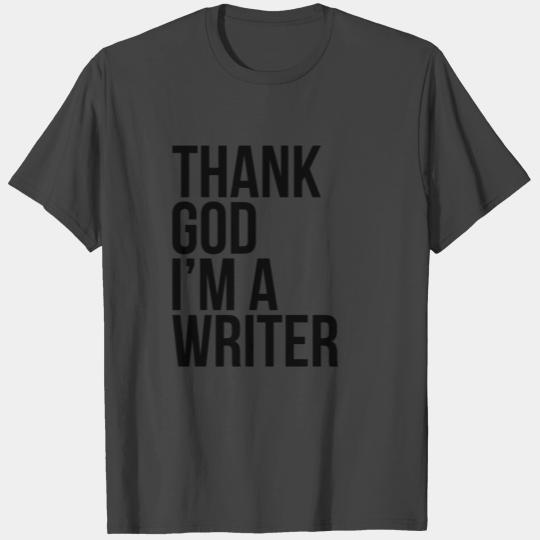 THANK GOD I'M A WRITER T Shirts