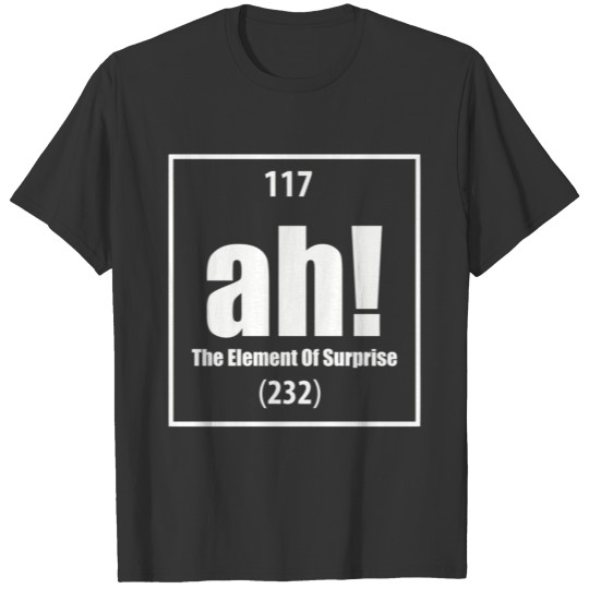 Ah The Element Of Surprise T Shirts