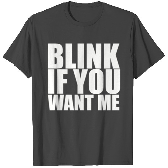 Blink If You Want Me T Shirts