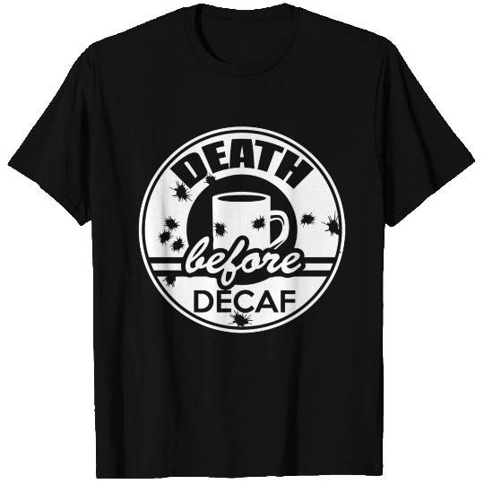 Death Before Decaf Coffee T Shirts