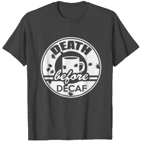 Death Before Decaf Coffee T Shirts