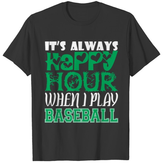 Its Always Happy Hour When I Play Baseball T Shirts