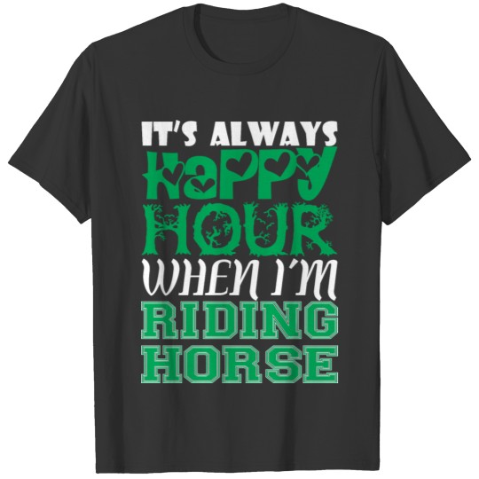 Its Always Happy Hour When Im Riding Horse T Shirts