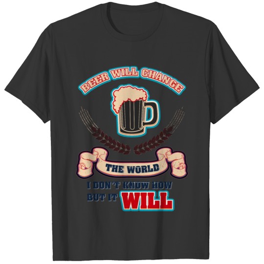 beer will change the world T-shirt