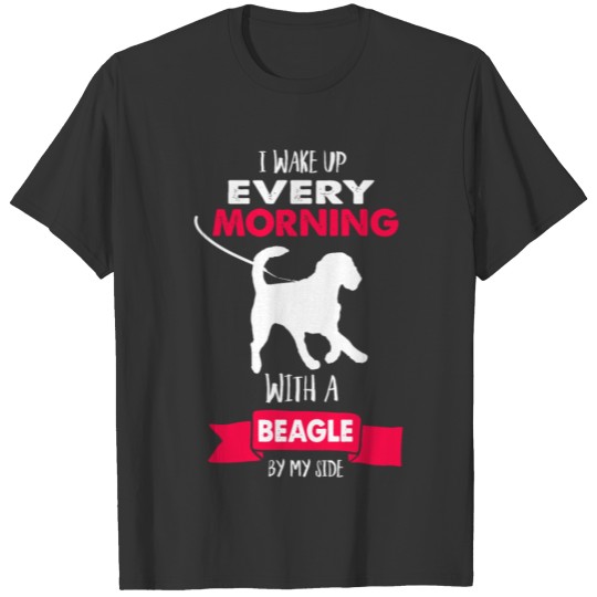 Beagle - I Wake Up Every Morning With A Beagle B T-shirt