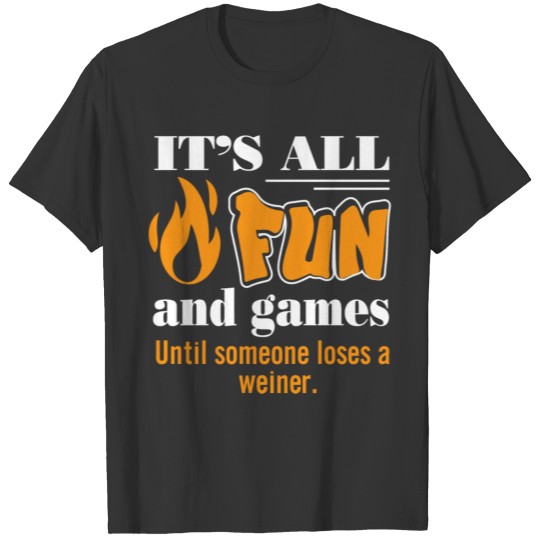 Weiner - It's All Fun and Games Until Someone Lo T Shirts