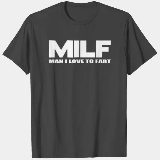MILF Man I Love To Fart T Shirts