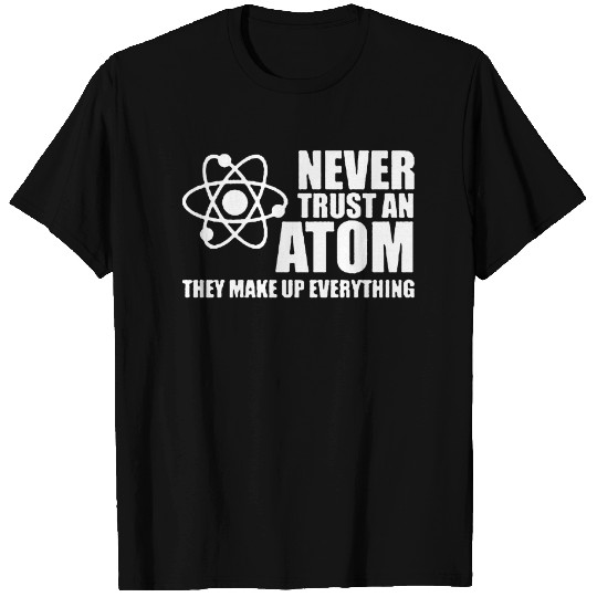 NEVER TRUST AN ATOM T Shirts