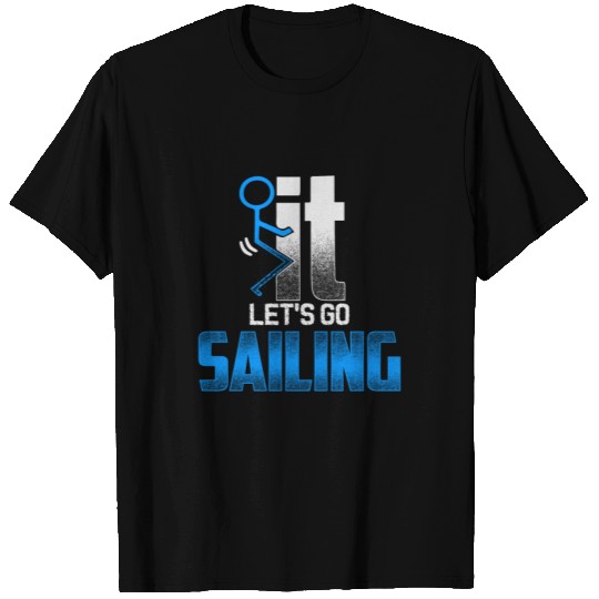 Fuck it - Let's go fishing sailing T Shirts