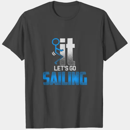 Fuck it - Let's go fishing sailing T Shirts